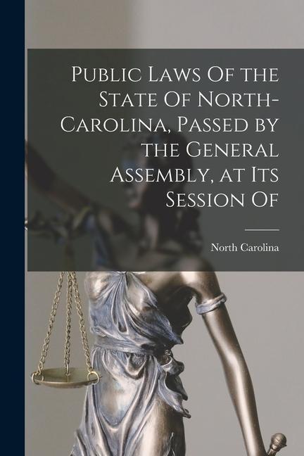 Vorderes Coverbild Public Laws Of the State Of North-Carolina, Passed by the General Assembly, at Its Session Of