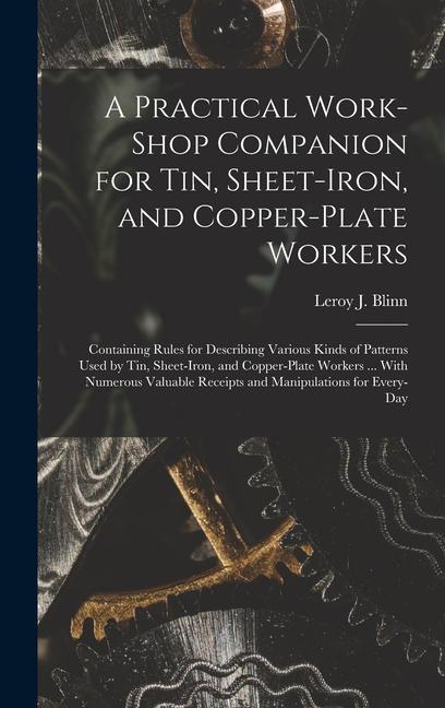 Vorderes Coverbild A Practical Work-Shop Companion for Tin, Sheet-Iron, and Copper-Plate Workers: Containing Rules for Describing Various Kinds of Patterns Used by Tin,
