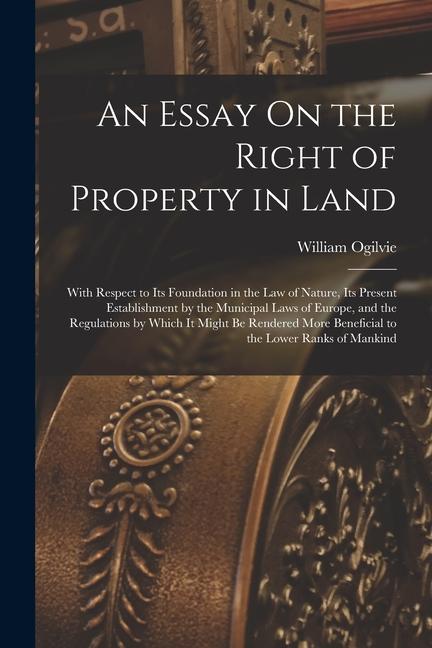Vorderes Coverbild An Essay On the Right of Property in Land: With Respect to Its Foundation in the Law of Nature, Its Present Establishment by the Municipal Laws of Eur