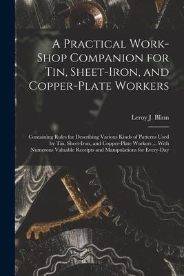 Vorderes Coverbild A Practical Work-Shop Companion for Tin, Sheet-Iron, and Copper-Plate Workers: Containing Rules for Describing Various Kinds of Patterns Used by Tin,