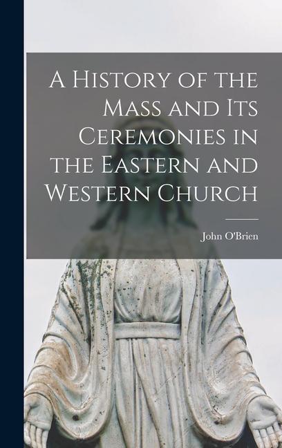 Vorderes Coverbild A History of the Mass and Its Ceremonies in the Eastern and Western Church