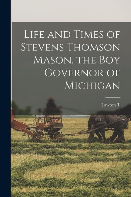 Vorderes Coverbild Life and Times of Stevens Thomson Mason, the boy Governor of Michigan