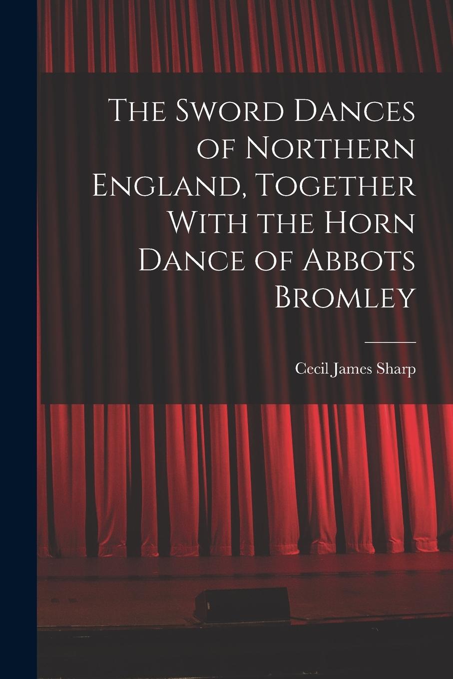 Vorderes Coverbild The Sword Dances of Northern England, Together With the Horn Dance of Abbots Bromley