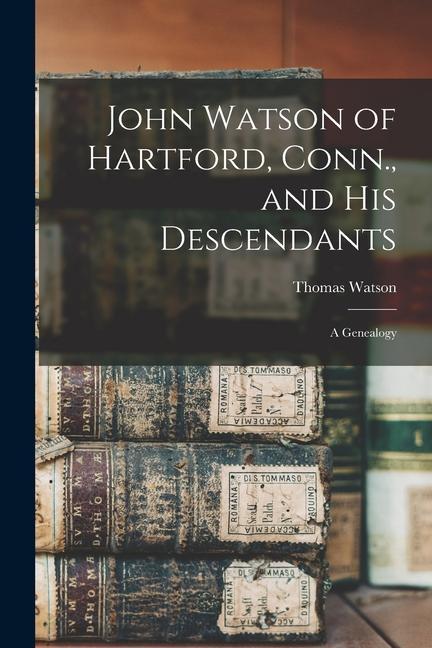 Vorderes Coverbild John Watson of Hartford, Conn., and his Descendants: A Genealogy