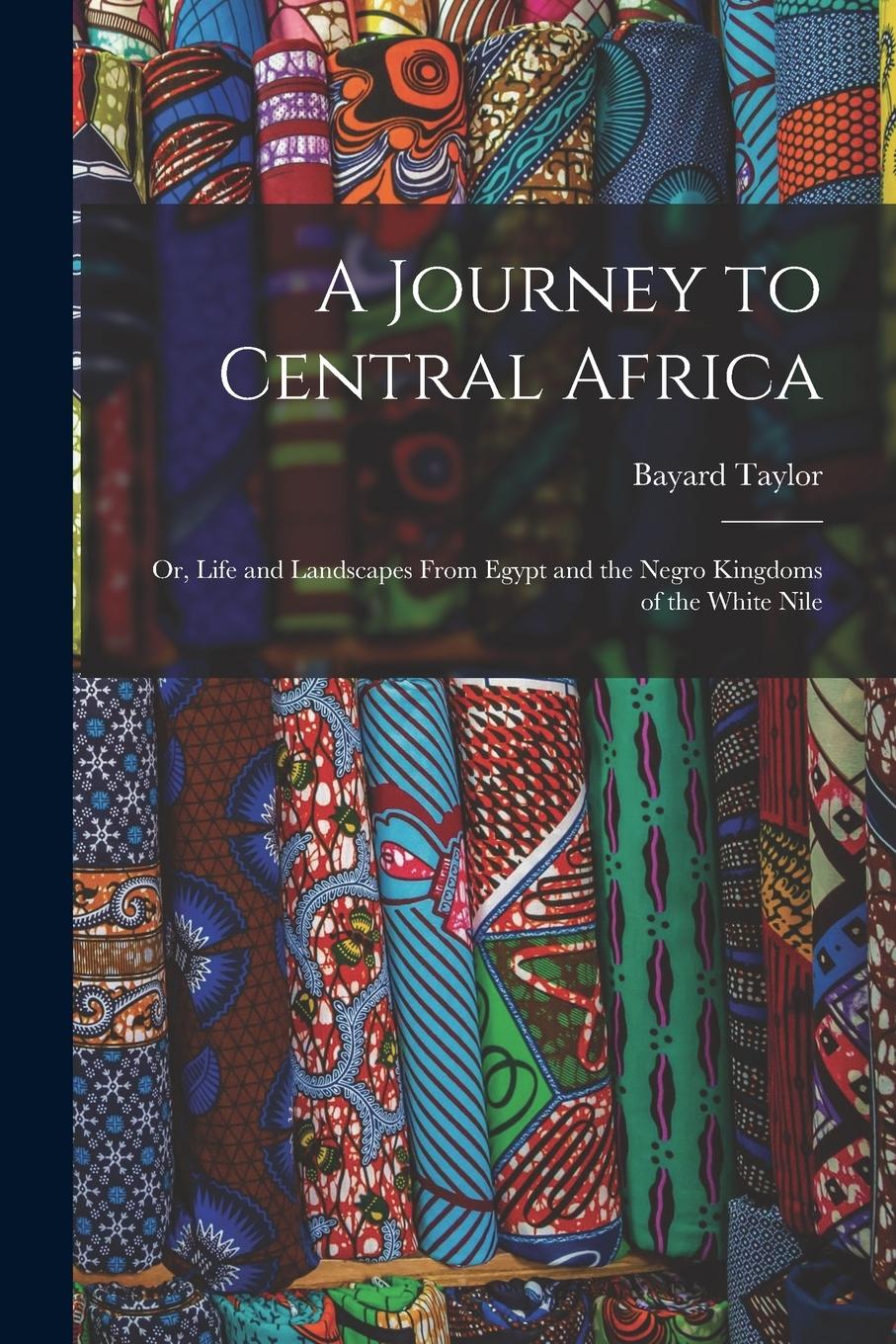 Vorderes Coverbild A Journey to Central Africa: Or, Life and Landscapes From Egypt and the Negro Kingdoms of the White Nile