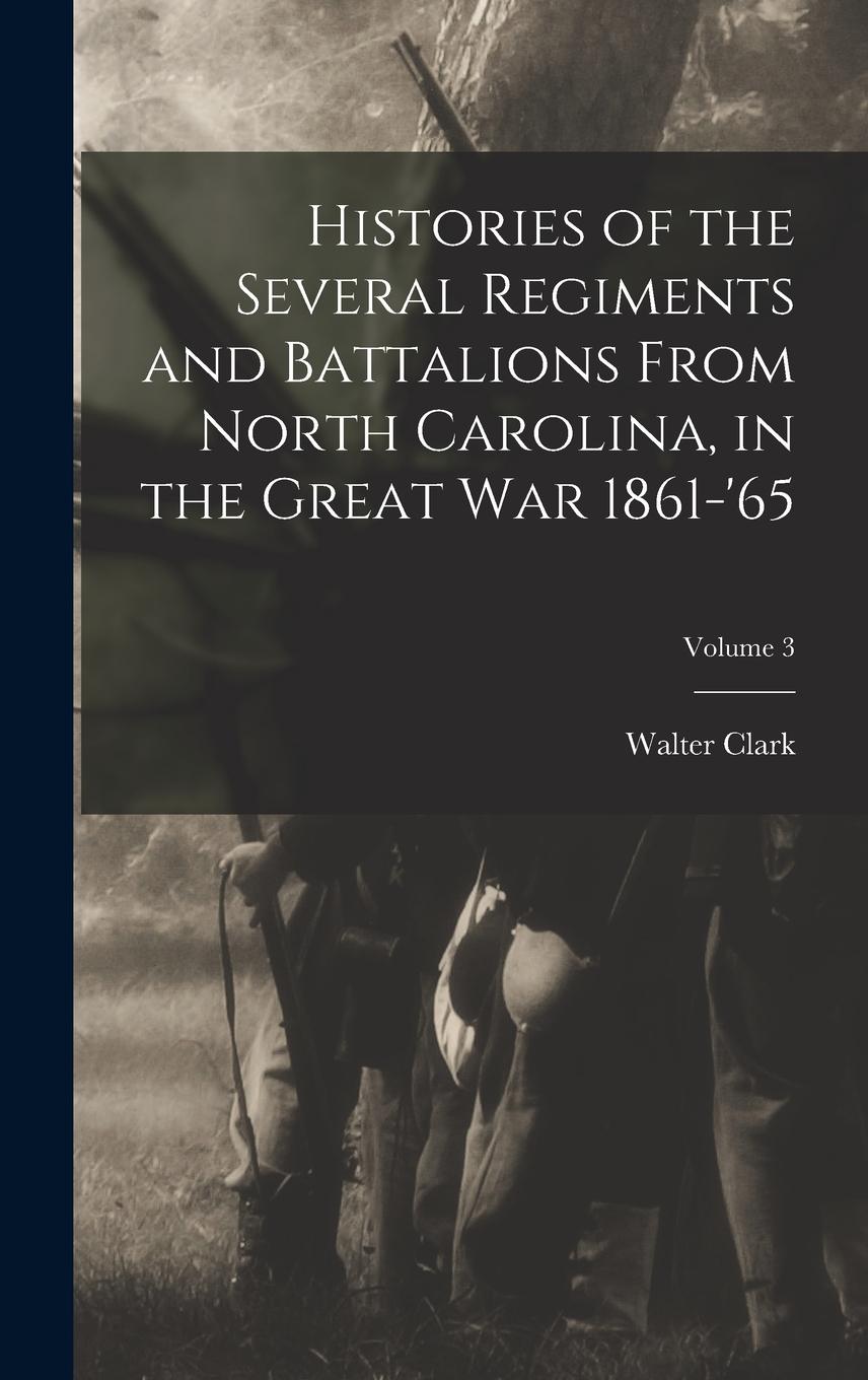 Vorderes Coverbild Histories of the Several Regiments and Battalions From North Carolina, in the Great war 1861-'65; Volume 3