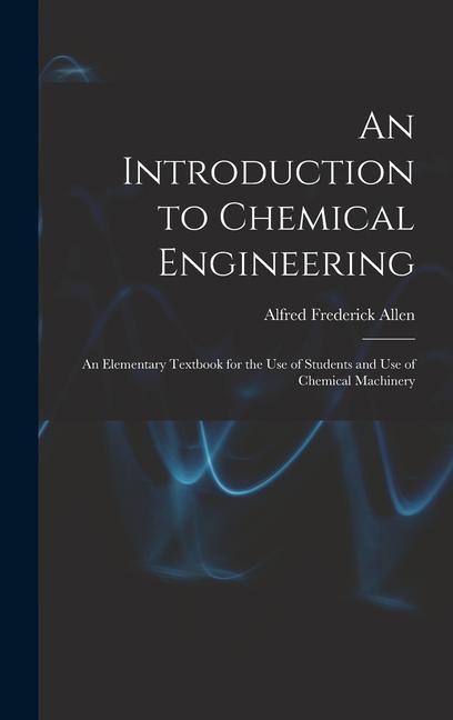 Vorderes Coverbild An Introduction to Chemical Engineering; an Elementary Textbook for the use of Students and use of Chemical Machinery