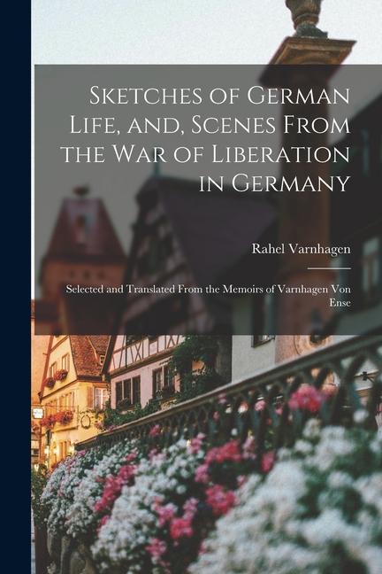 Vorderes Coverbild Sketches of German Life, and, Scenes From the war of Liberation in Germany: Selected and Translated From the Memoirs of Varnhagen von Ense