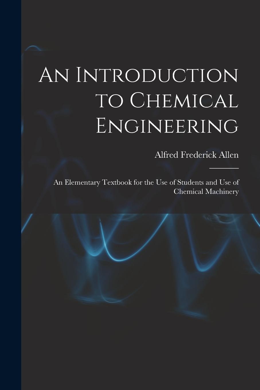 Vorderes Coverbild An Introduction to Chemical Engineering; an Elementary Textbook for the use of Students and use of Chemical Machinery