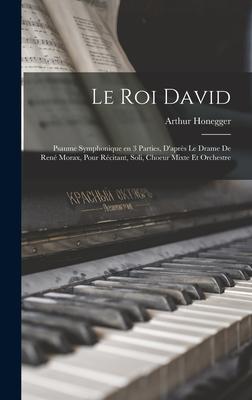 Vorderes Coverbild Le roi David: Psaume symphonique en 3 parties, d'après le drame de René Morax, pour récitant, soli, choeur mixte et orchestre