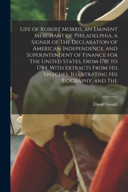 Vorderes Coverbild Life of Robert Morris, an Eminent Merchant of Philadelphia, a Signer of The Declaration of American Independence, and Superintendent of Finance for Th