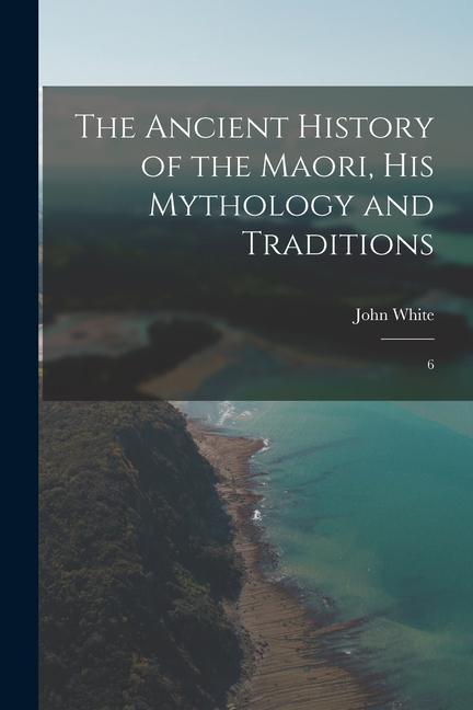 Vorderes Coverbild The Ancient History of the Maori, his Mythology and Traditions: 6