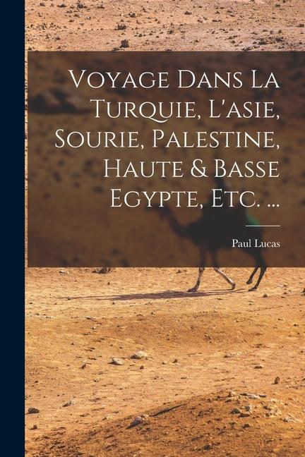 Vorderes Coverbild Voyage Dans La Turquie, L'asie, Sourie, Palestine, Haute & Basse Egypte, Etc. ...