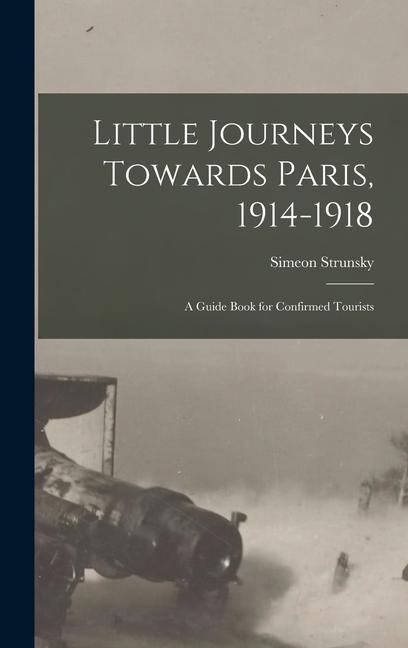 Vorderes Coverbild Little Journeys Towards Paris, 1914-1918: A Guide Book for Confirmed Tourists