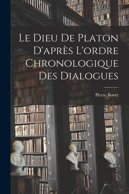 Vorderes Coverbild Le Dieu de Platon D'après L'ordre Chronologique des Dialogues