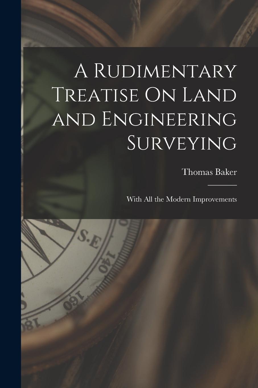 Vorderes Coverbild A Rudimentary Treatise On Land and Engineering Surveying: With All the Modern Improvements
