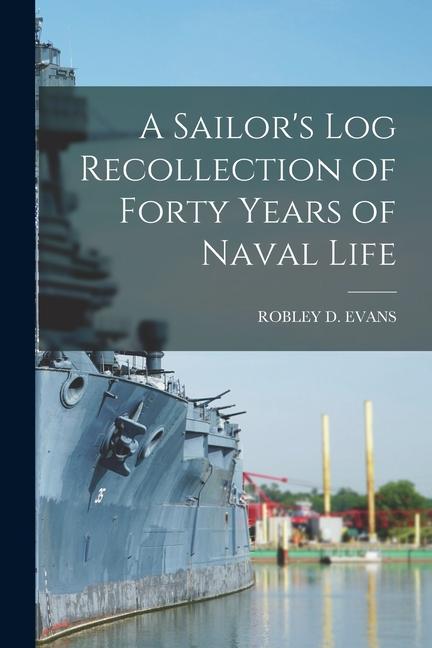 Vorderes Coverbild A Sailor's Log Recollection of Forty Years of Naval Life