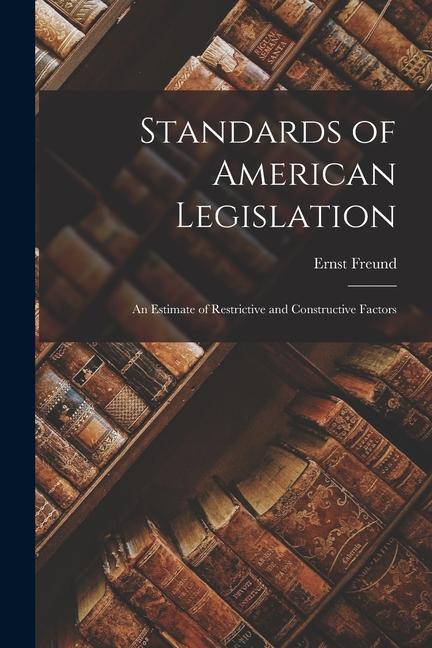 Vorderes Coverbild Standards of American Legislation: An Estimate of Restrictive and Constructive Factors