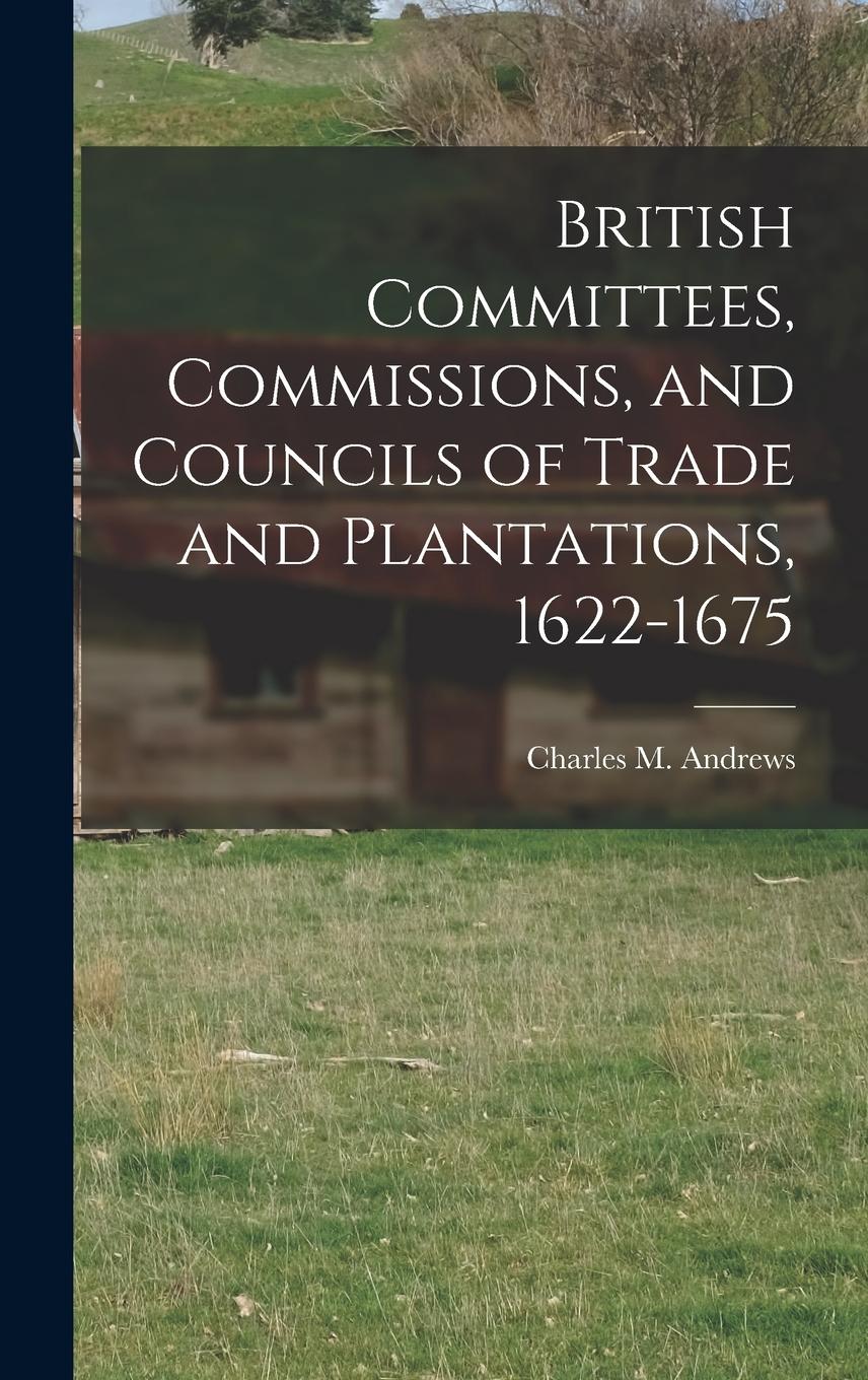 Vorderes Coverbild British Committees, Commissions, and Councils of Trade and Plantations, 1622-1675