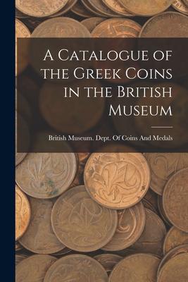 Vorderes Coverbild A Catalogue of the Greek Coins in the British Museum