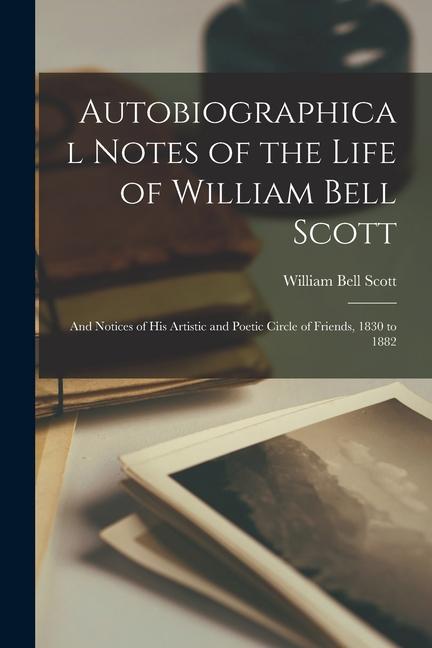 Vorderes Coverbild Autobiographical Notes of the Life of William Bell Scott: And Notices of His Artistic and Poetic Circle of Friends, 1830 to 1882