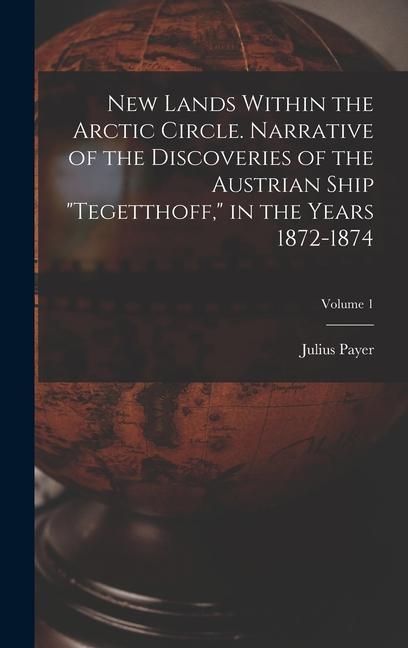 Vorderes Coverbild New Lands Within the Arctic Circle. Narrative of the Discoveries of the Austrian Ship "Tegetthoff," in the Years 1872-1874; Volume 1