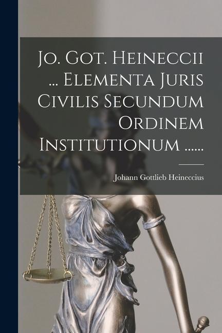 Vorderes Coverbild Jo. Got. Heineccii ... Elementa Juris Civilis Secundum Ordinem Institutionum ......