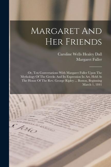 Vorderes Coverbild Margaret And Her Friends: Or, Ten Conversations With Margaret Fuller Upon The Mythology Of The Greeks And Its Expression In Art, Held At The Hou