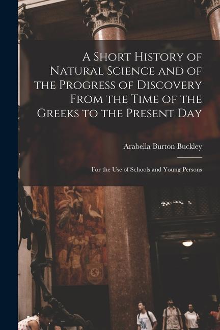 Vorderes Coverbild A Short History of Natural Science and of the Progress of Discovery From the Time of the Greeks to the Present Day
