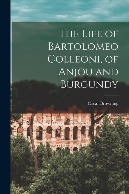 Vorderes Coverbild The Life of Bartolomeo Colleoni, of Anjou and Burgundy