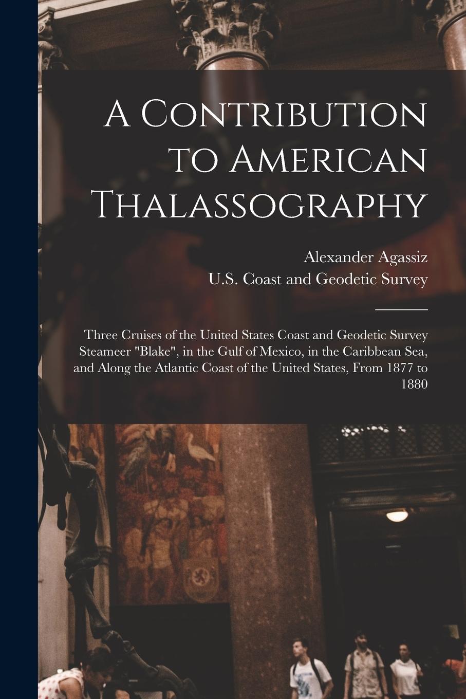 Vorderes Coverbild A Contribution to American Thalassography: Three Cruises of the United States Coast and Geodetic Survey Steameer "Blake", in the Gulf of Mexico, in th