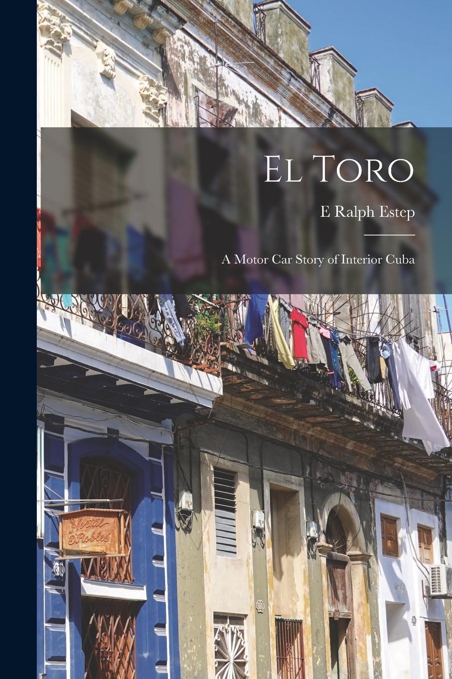 Vorderes Coverbild El Toro: A Motor Car Story of Interior Cuba