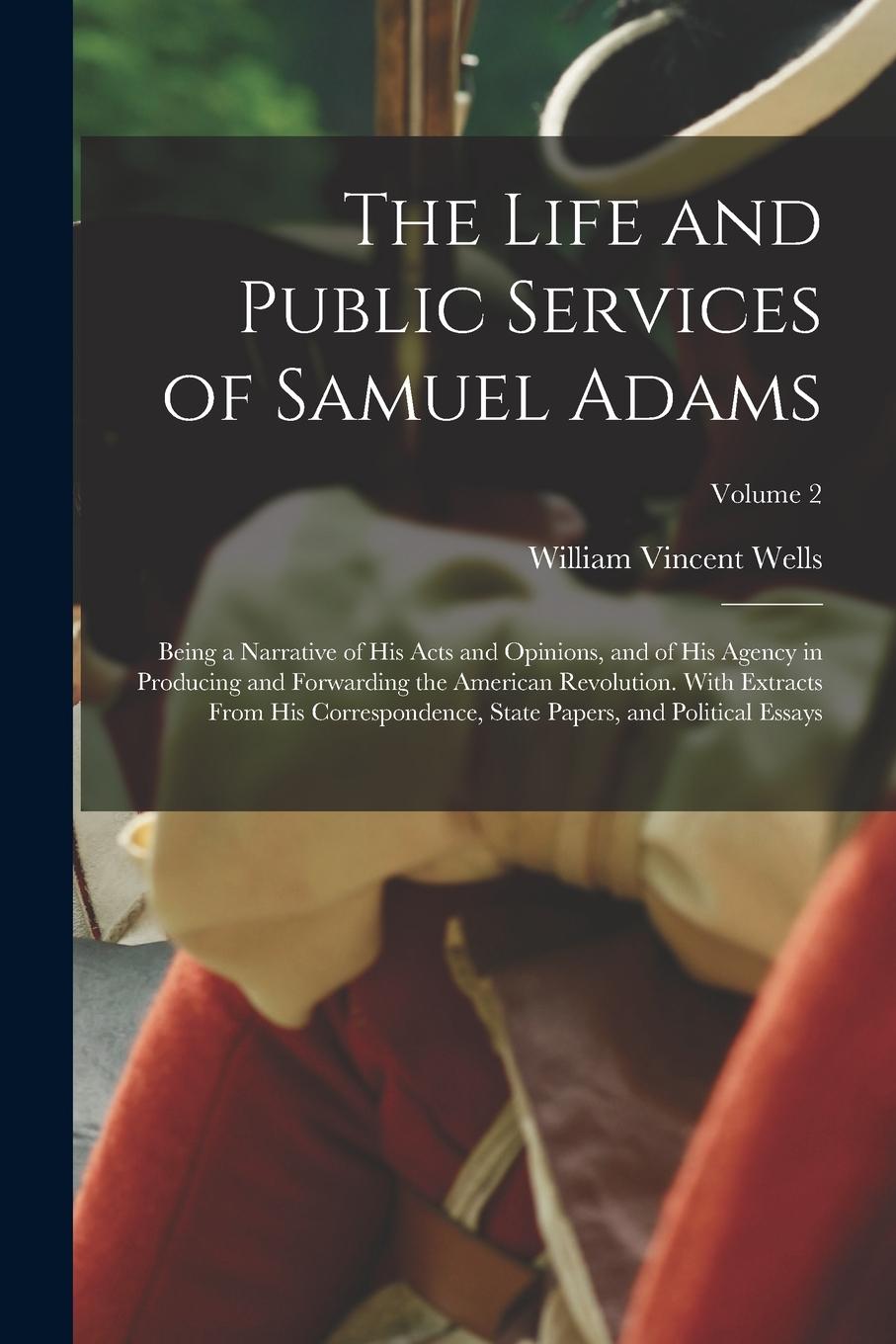 Vorderes Coverbild The Life and Public Services of Samuel Adams: Being a Narrative of His Acts and Opinions, and of His Agency in Producing and Forwarding the American R