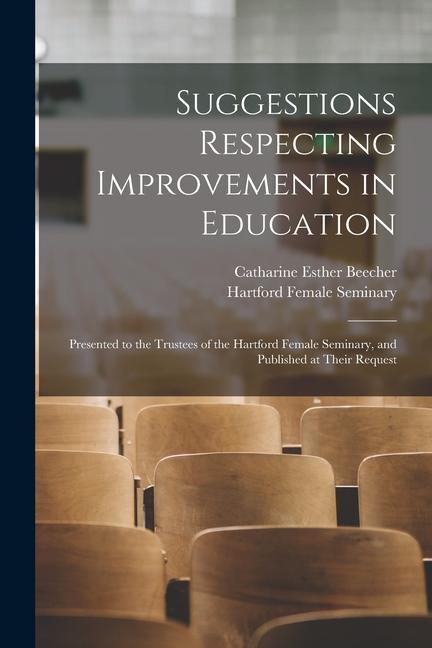 Vorderes Coverbild Suggestions Respecting Improvements in Education: Presented to the Trustees of the Hartford Female Seminary, and Published at Their Request