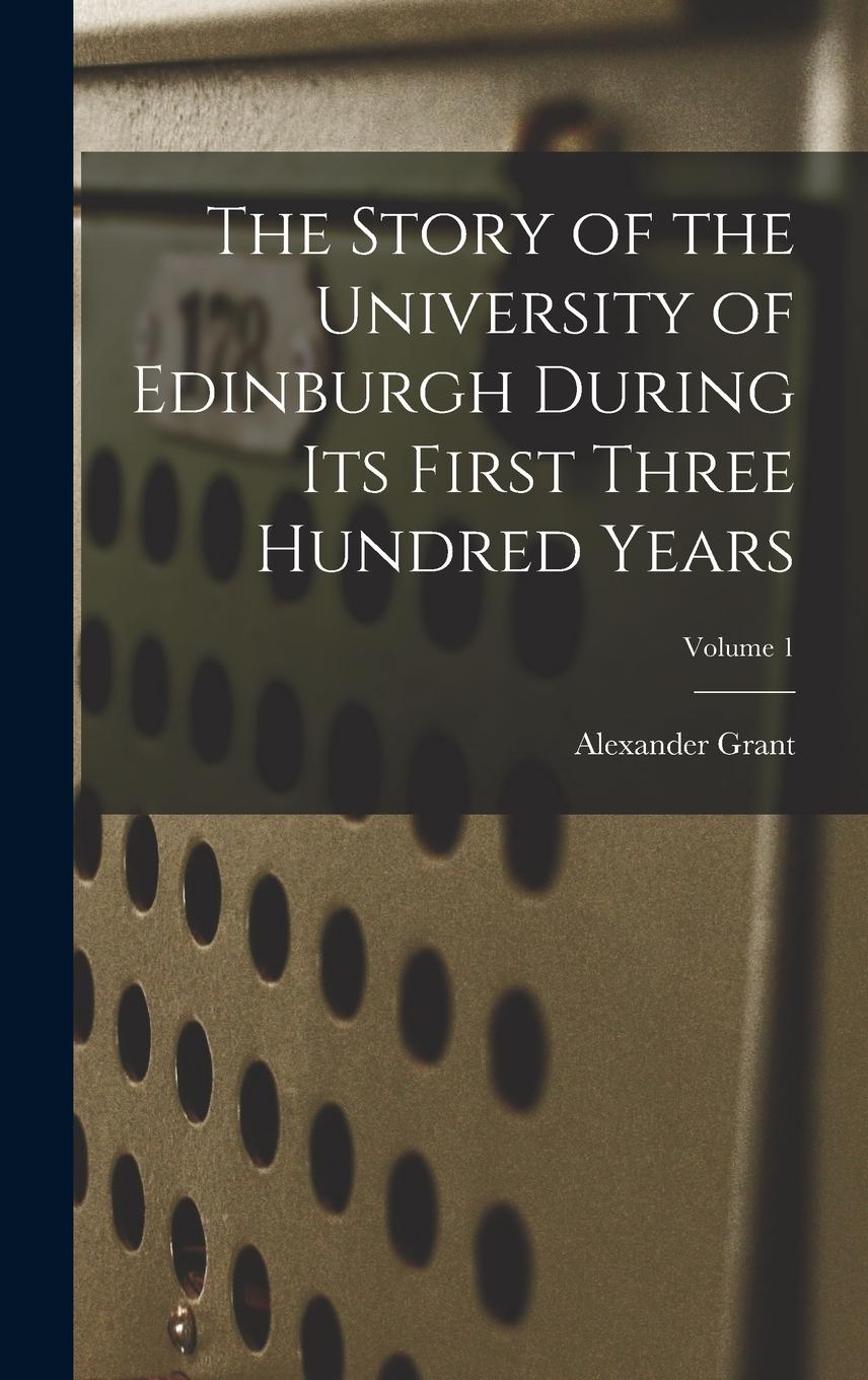 Vorderes Coverbild The Story of the University of Edinburgh During Its First Three Hundred Years; Volume 1