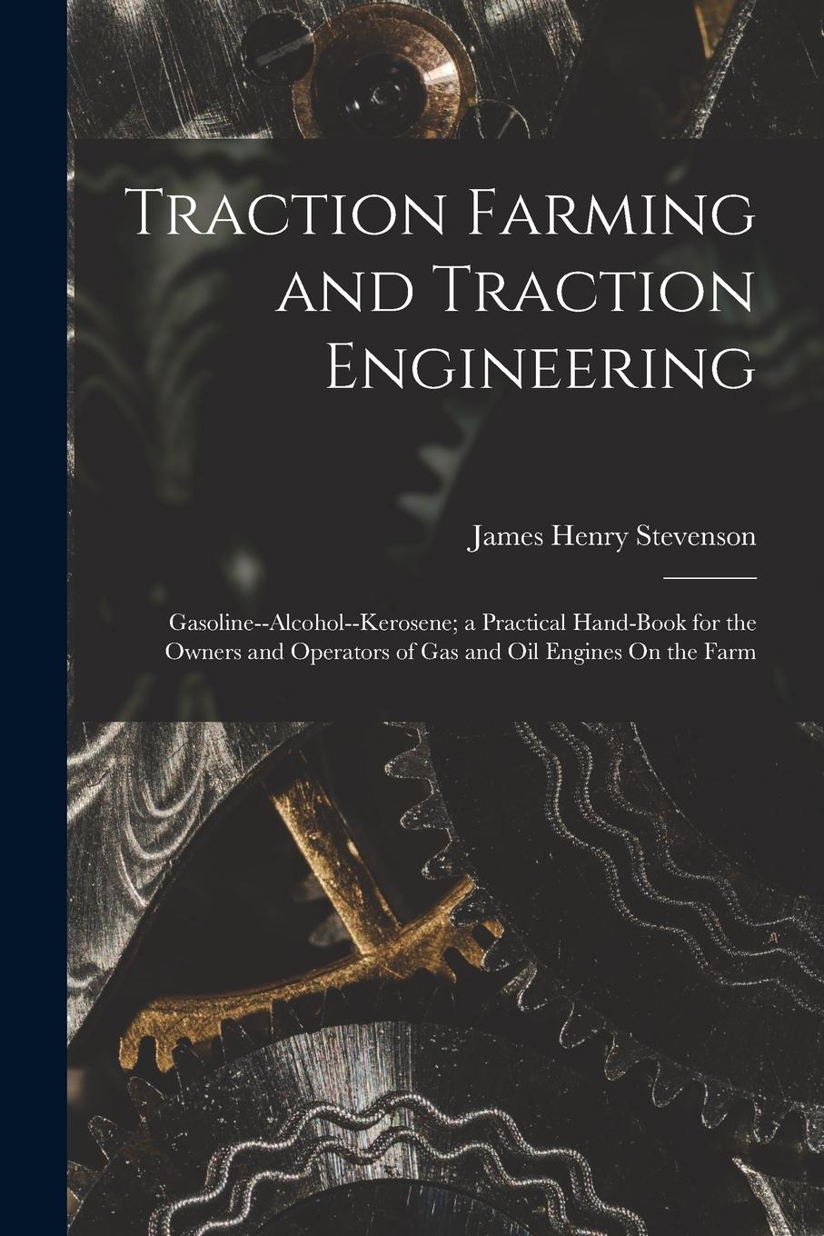 Vorderes Coverbild Traction Farming and Traction Engineering: Gasoline--Alcohol--Kerosene; a Practical Hand-Book for the Owners and Operators of Gas and Oil Engines On t