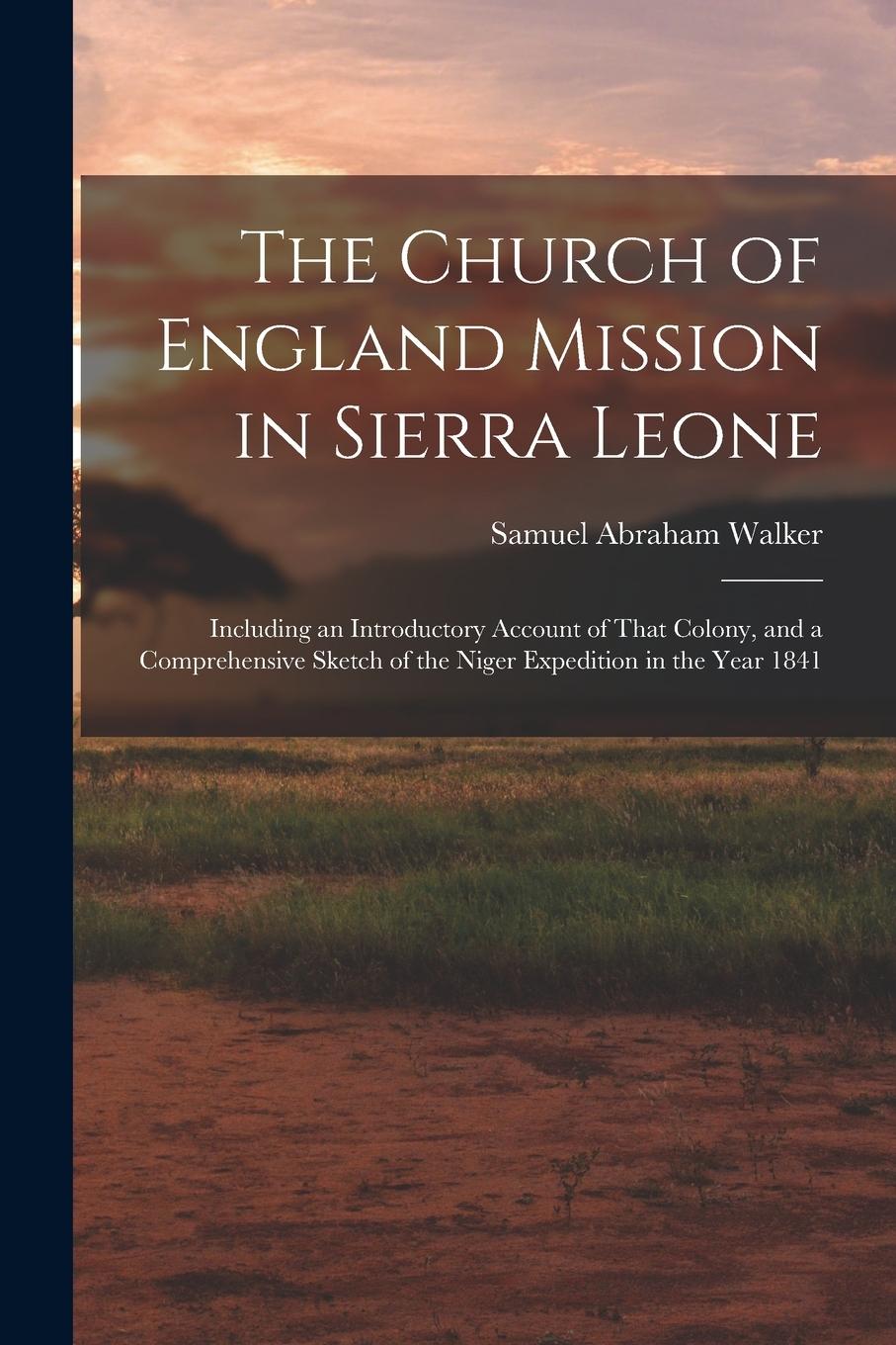 Vorderes Coverbild The Church of England Mission in Sierra Leone: Including an Introductory Account of That Colony, and a Comprehensive Sketch of the Niger Expedition in