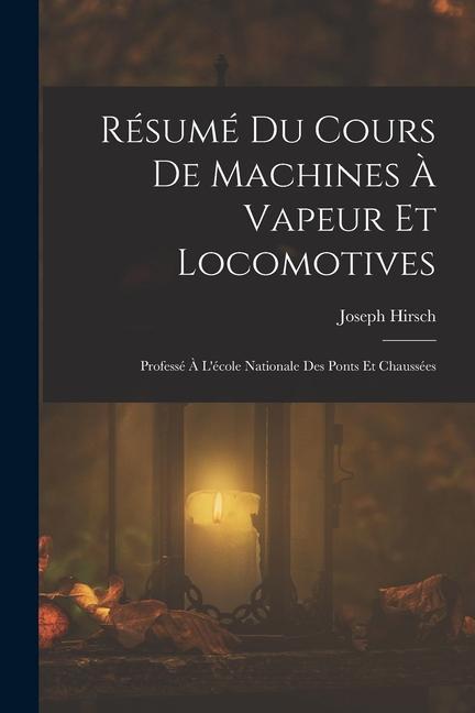 Vorderes Coverbild Résumé Du Cours De Machines À Vapeur Et Locomotives: Professé À L'école Nationale Des Ponts Et Chaussées