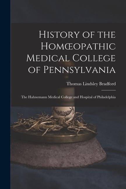 Vorderes Coverbild History of the Homoeopathic Medical College of Pennsylvania: The Hahnemann Medical College and Hospital of Philadelphia