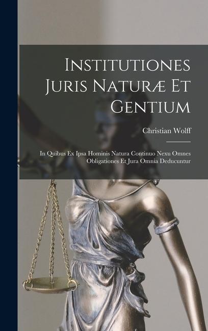 Vorderes Coverbild Institutiones Juris Naturæ Et Gentium: In Quibus Ex Ipsa Hominis Natura Continuo Nexu Omnes Obligationes Et Jura Omnia Deducuntur