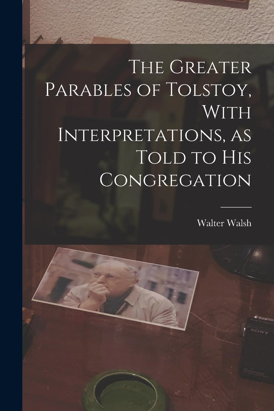 Vorderes Coverbild The Greater Parables of Tolstoy, With Interpretations, as Told to his Congregation