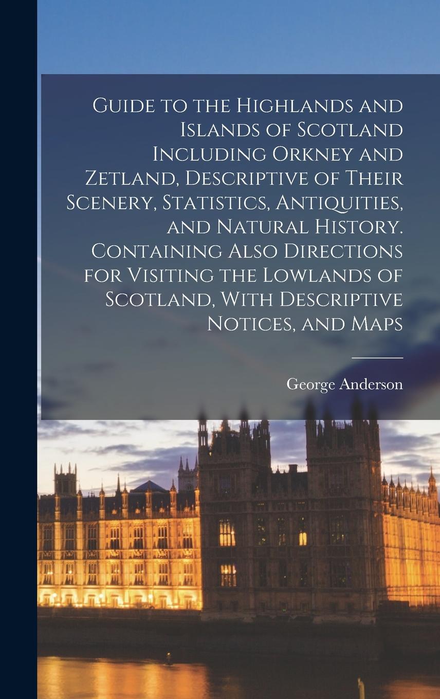Vorderes Coverbild Guide to the Highlands and Islands of Scotland Including Orkney and Zetland, Descriptive of Their Scenery, Statistics, Antiquities, and Natural Histor