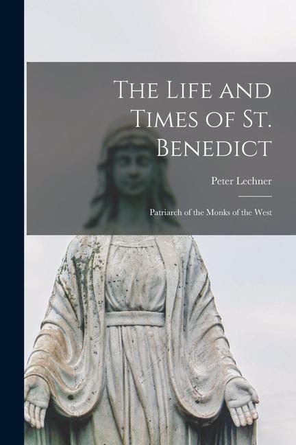 Vorderes Coverbild The Life and Times of St. Benedict; Patriarch of the Monks of the West