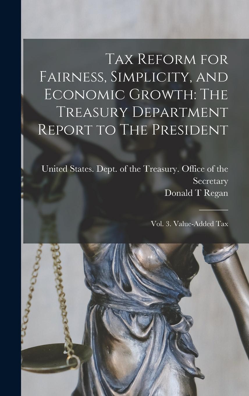 Vorderes Coverbild Tax Reform for Fairness, Simplicity, and Economic Growth: The Treasury Department Report to The President: Vol. 3. Value-added tax