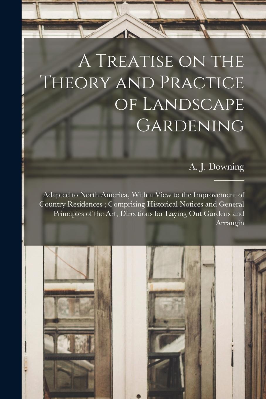 Vorderes Coverbild A Treatise on the Theory and Practice of Landscape Gardening: Adapted to North America, With a View to the Improvement of Country Residences; Comprisi
