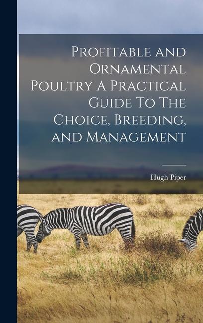 Vorderes Coverbild Profitable and Ornamental Poultry A Practical Guide To The Choice, Breeding, and Management