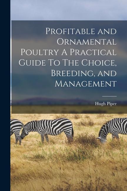 Vorderes Coverbild Profitable and Ornamental Poultry A Practical Guide To The Choice, Breeding, and Management