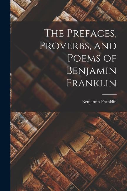 Vorderes Coverbild The Prefaces, Proverbs, and Poems of Benjamin Franklin