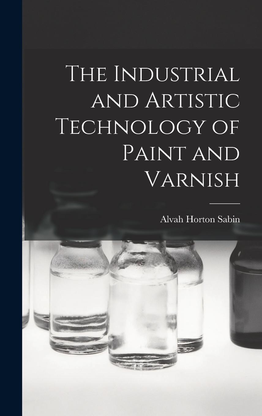 Vorderes Coverbild The Industrial and Artistic Technology of Paint and Varnish