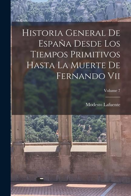 Vorderes Coverbild Historia General De España Desde Los Tiempos Primitivos Hasta La Muerte De Fernando Vii; Volume 7